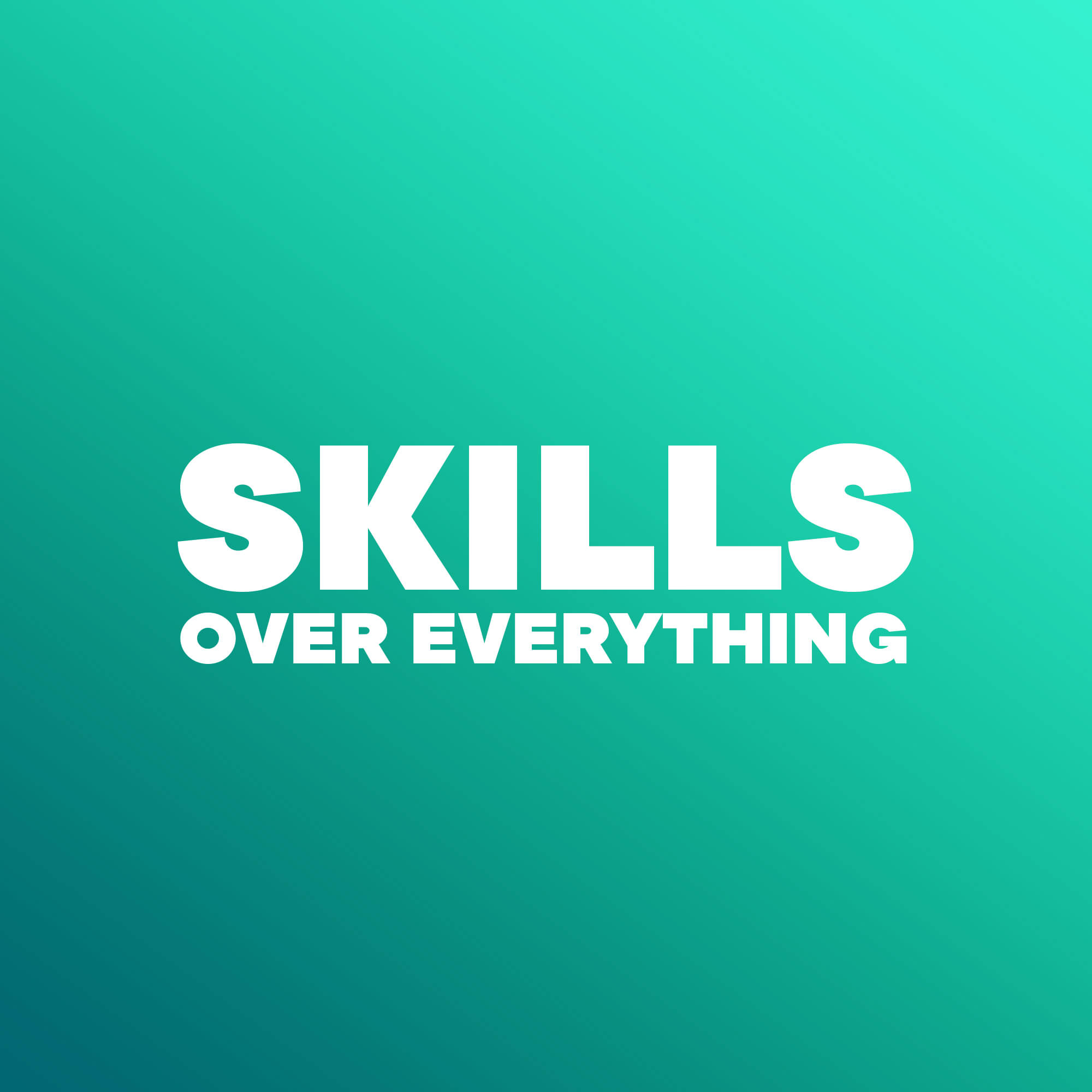 Skills Over Everything