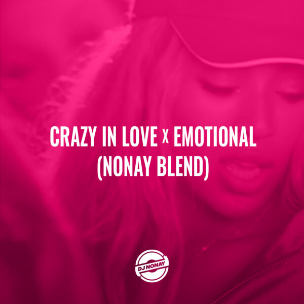 Crazy In Love x Emotional (Nonay Blend)